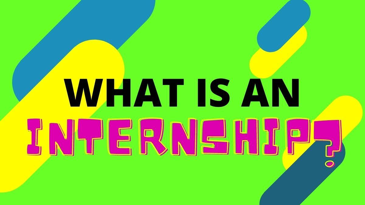 What Is An Internship And What Can I Learn From It?